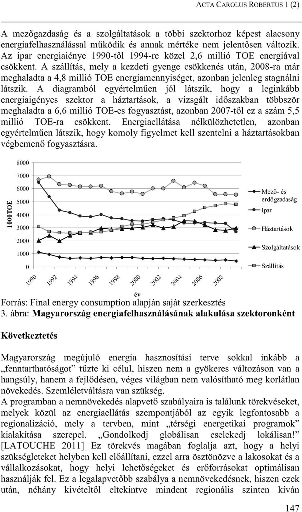 A szállítás, mely a kezdeti gyenge csökkenés után, 2008-ra már meghaladta a 4,8 millió TOE energiamennyiséget, azonban jelenleg stagnálni látszik.