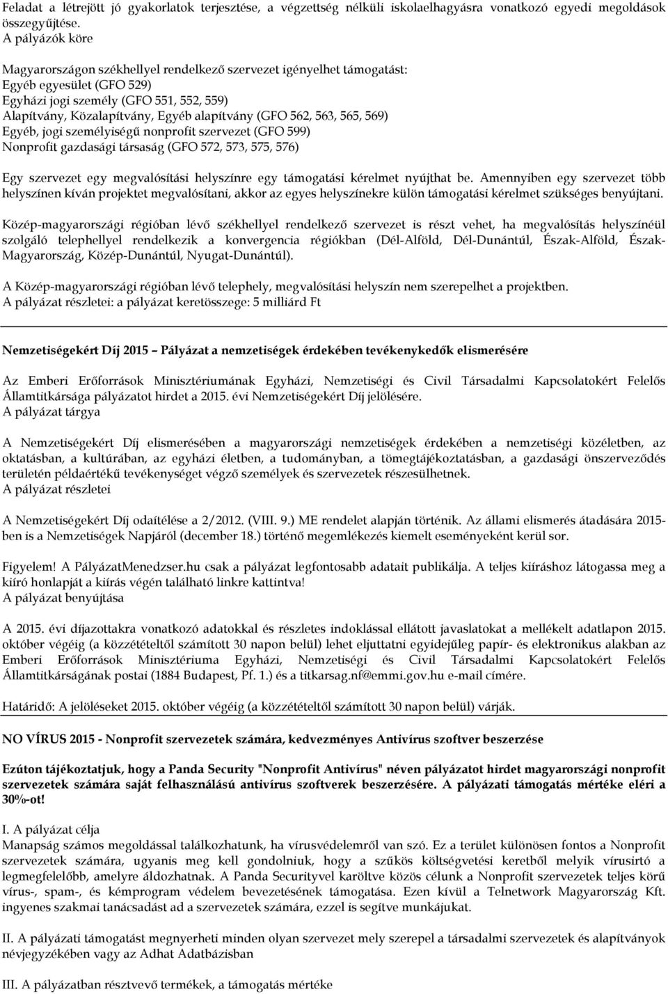 (GFO 562, 563, 565, 569) Egyéb, jogi személyiségű nonprofit szervezet (GFO 599) Nonprofit gazdasági társaság (GFO 572, 573, 575, 576) Egy szervezet egy megvalósítási helyszínre egy támogatási