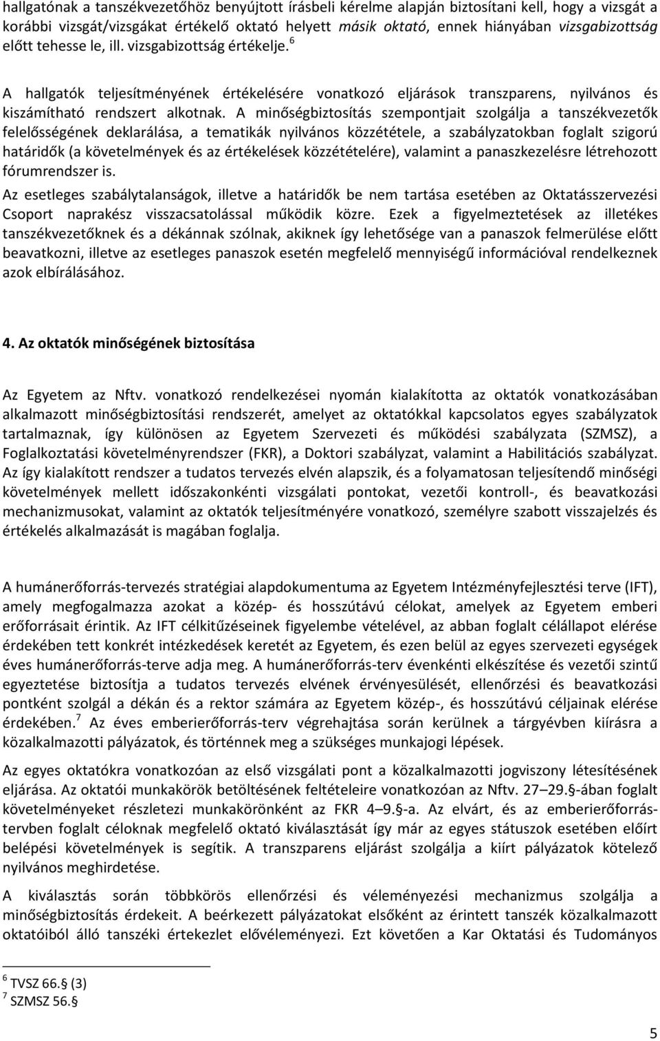 A minőségbiztosítás szempontjait szolgálja a tanszékvezetők felelősségének deklarálása, a tematikák nyilvános közzététele, a szabályzatokban foglalt szigorú határidők (a követelmények és az