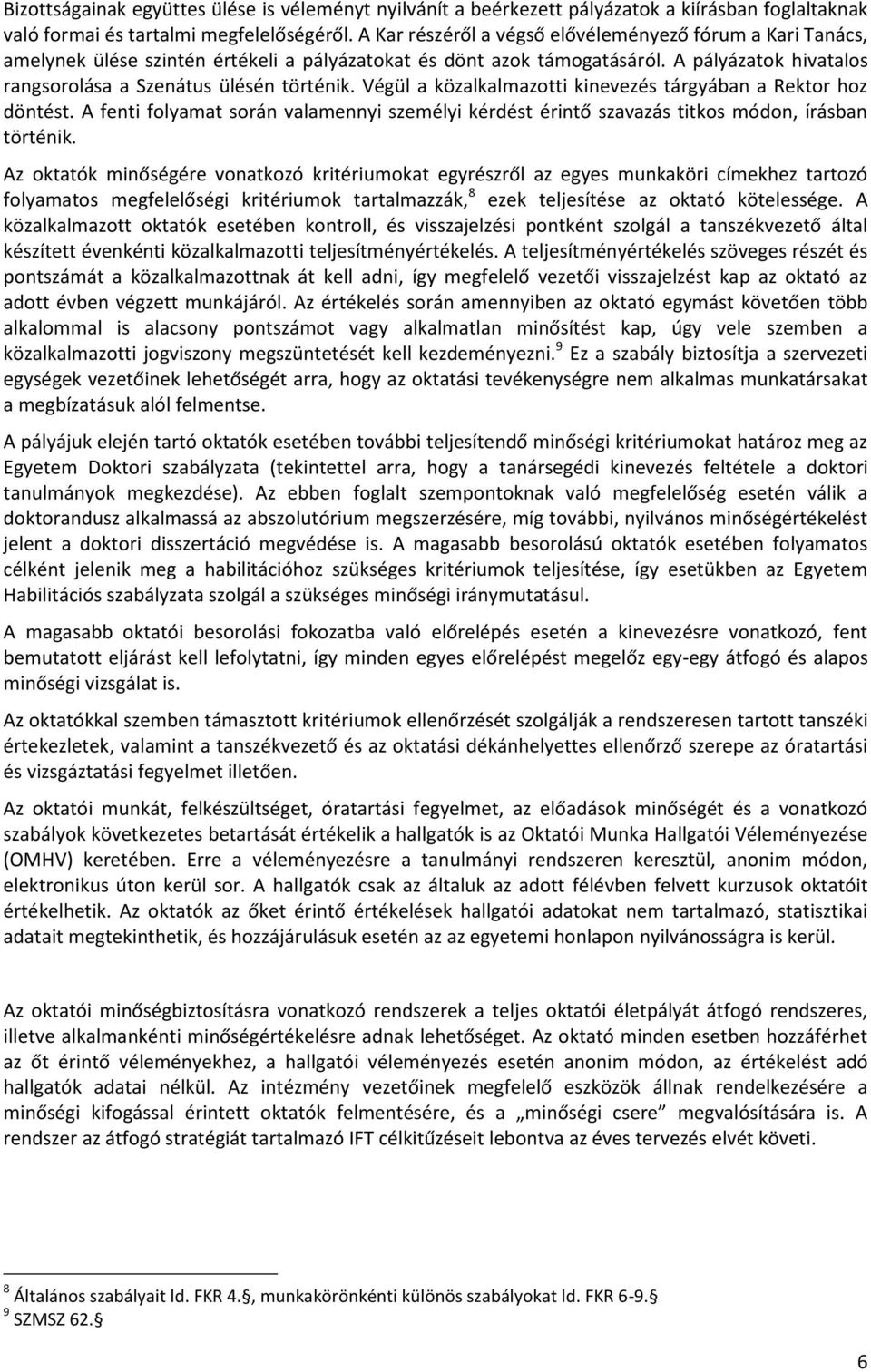 Végül a közalkalmazotti kinevezés tárgyában a Rektor hoz döntést. A fenti folyamat során valamennyi személyi kérdést érintő szavazás titkos módon, írásban történik.