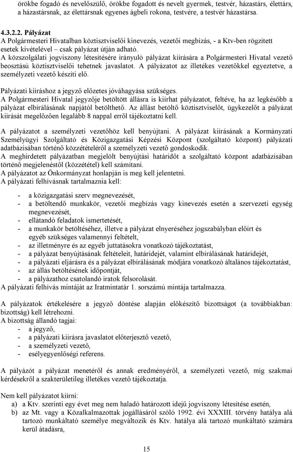 A közszolgálati jogviszony létesítésére irányuló pályázat kiírására a Polgármesteri Hivatal vezető beosztású köztisztviselői tehetnek javaslatot.