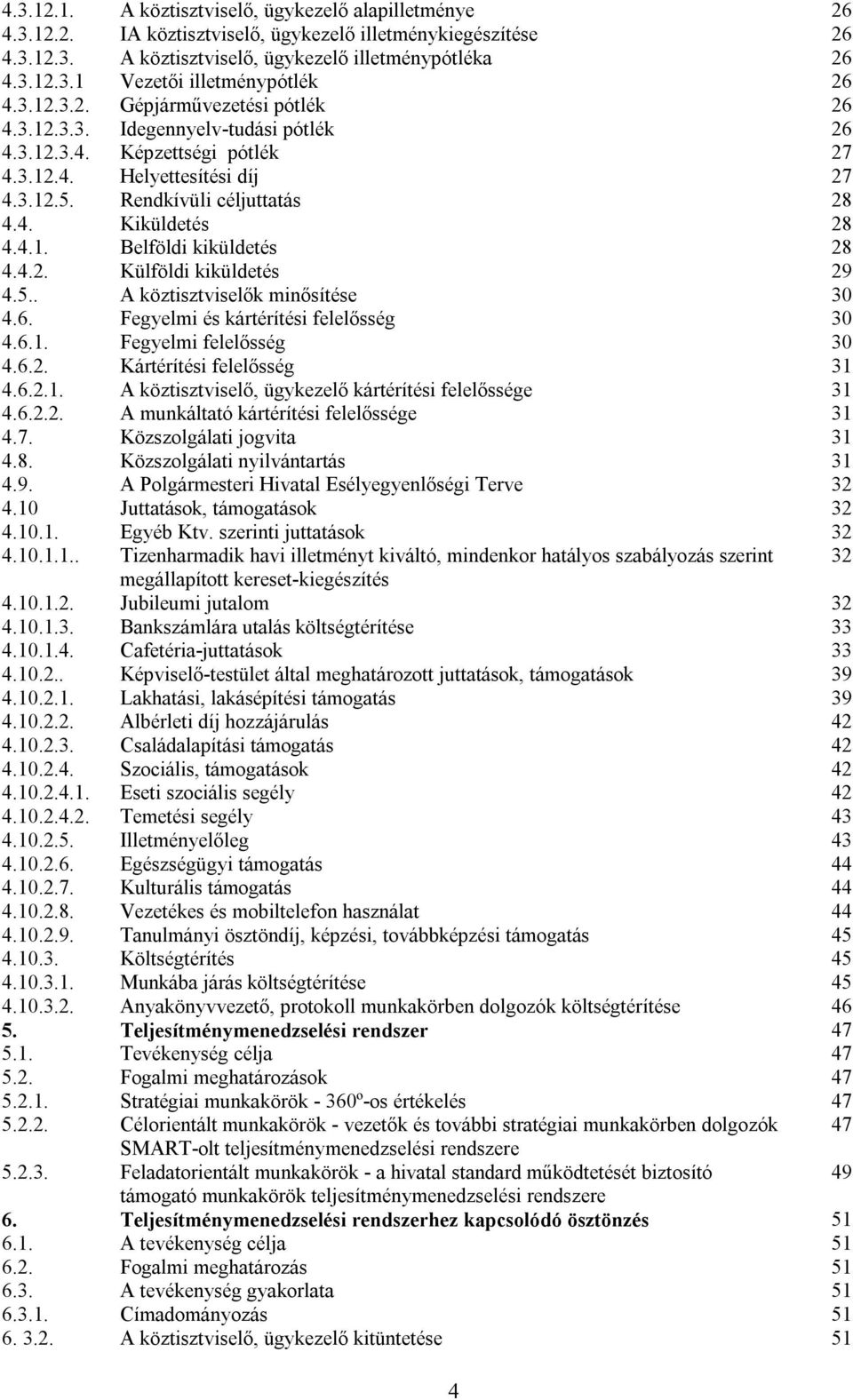 4.1. Belföldi kiküldetés 28 4.4.2. Külföldi kiküldetés 29 4.5.. A köztisztviselők minősítése 30 4.6. Fegyelmi és kártérítési felelősség 30 4.6.1. Fegyelmi felelősség 30 4.6.2. Kártérítési felelősség 31 4.