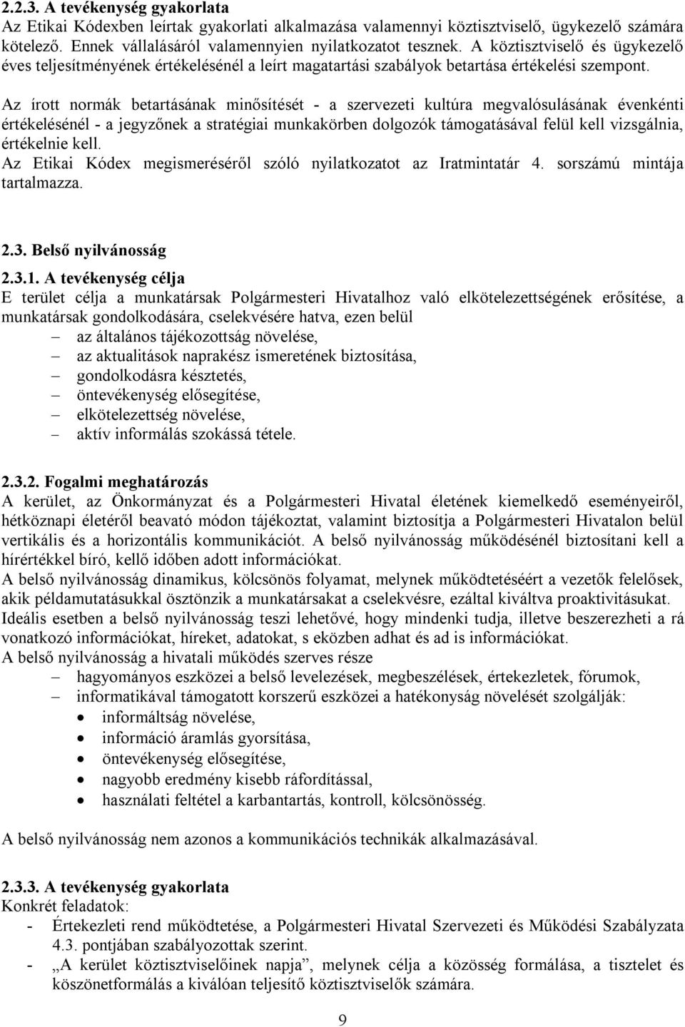 Az írott normák betartásának minősítését - a szervezeti kultúra megvalósulásának évenkénti értékelésénél - a jegyzőnek a stratégiai munkakörben dolgozók támogatásával felül kell vizsgálnia,