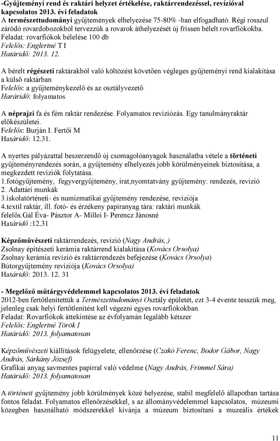 A bérelt régészeti raktárakból való költözést követően végleges gyűjteményi rend kialakítása a külső raktárban Felelős: a gyűjteménykezelő és az osztályvezető Haráridő: folyamatos A néprajzi fa és