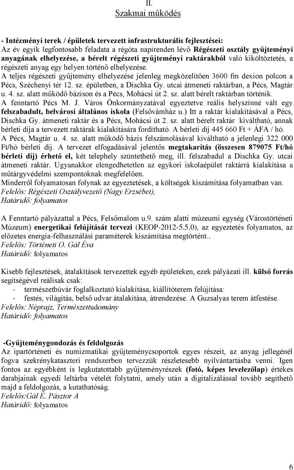 A teljes régészeti gyűjtemény elhelyezése jelenleg megközelítően 3600 fm dexion polcon a Pécs, Széchenyi tér 12. sz. épületben, a Dischka Gy. utcai átmeneti raktárban, a Pécs, Magtár u. 4. sz. alatt működő bázison és a Pécs, Mohácsi út 2.