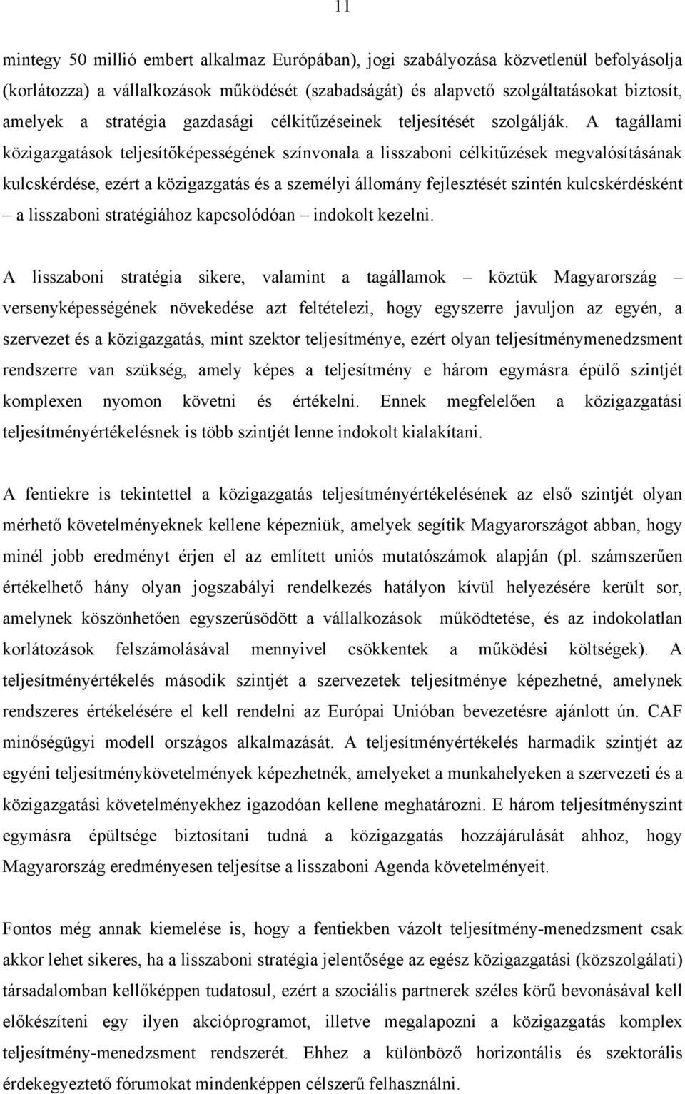 A tagállami közigazgatások teljesítőképességének színvonala a lisszaboni célkitűzések megvalósításának kulcskérdése, ezért a közigazgatás és a személyi állomány fejlesztését szintén kulcskérdésként a