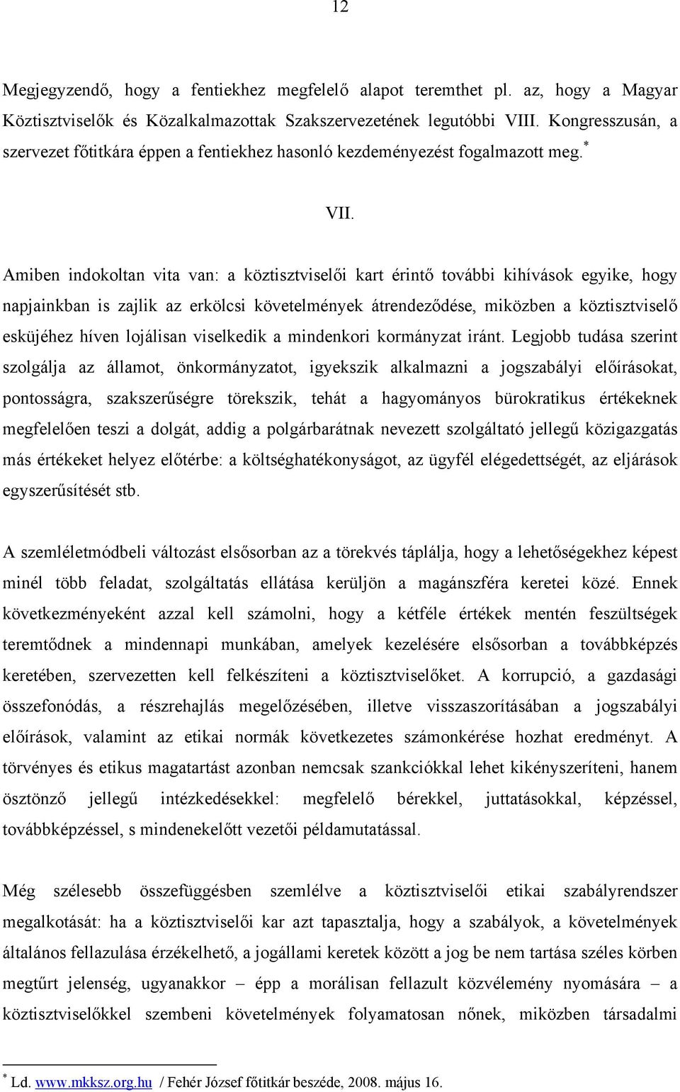 Amiben indokoltan vita van: a köztisztviselői kart érintő további kihívások egyike, hogy napjainkban is zajlik az erkölcsi követelmények átrendeződése, miközben a köztisztviselő esküjéhez híven