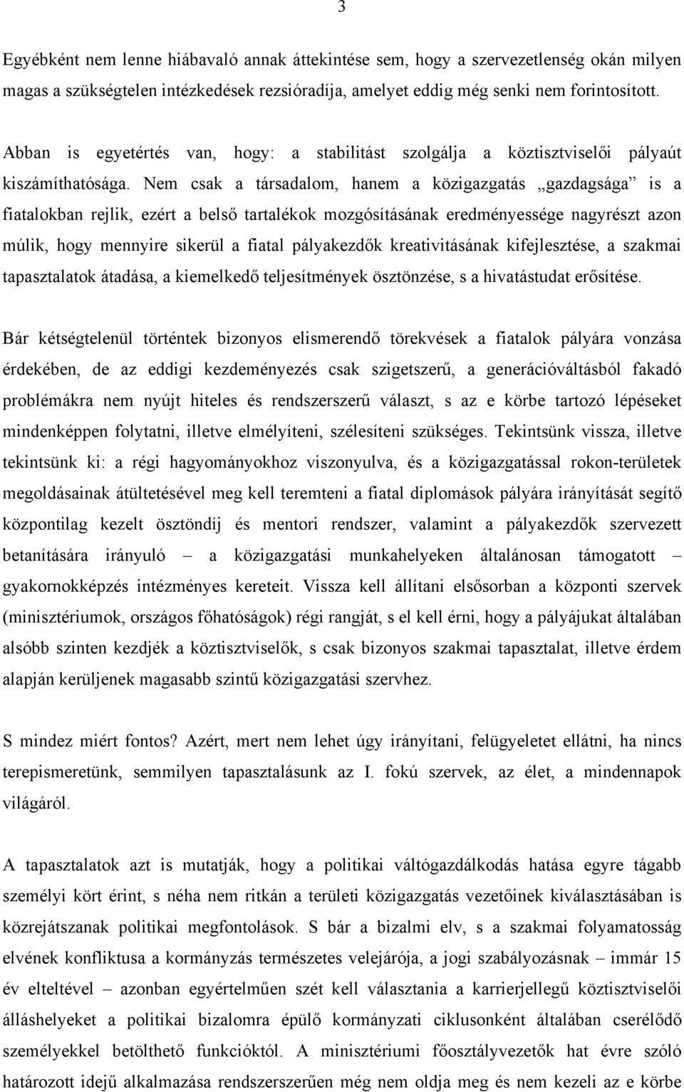 Nem csak a társadalom, hanem a közigazgatás gazdagsága is a fiatalokban rejlik, ezért a belső tartalékok mozgósításának eredményessége nagyrészt azon múlik, hogy mennyire sikerül a fiatal pályakezdők