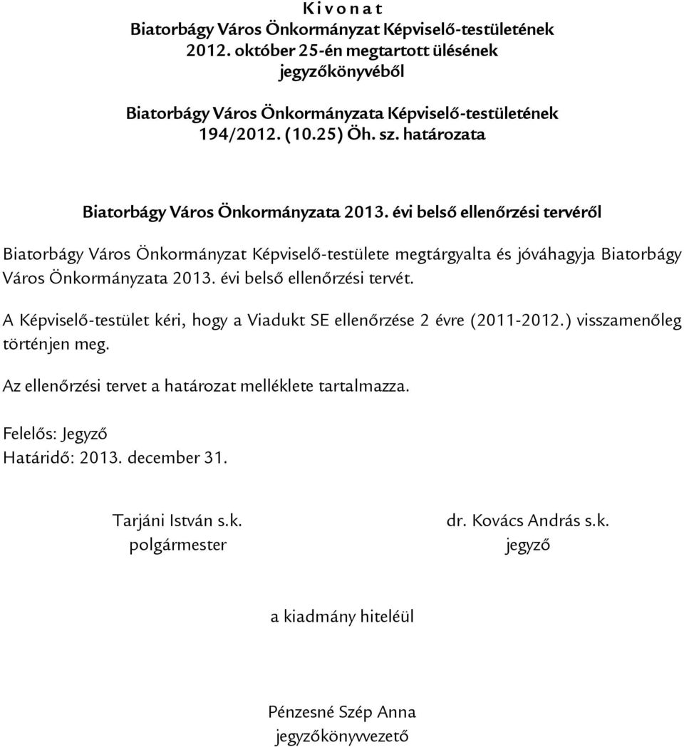 évi belső ellenőrzési tervéről Biatorbágy Város Önkormányzat Képviselő-testülete megtárgyalta és jóváhagyja Biatorbágy Város Önkormányzata 2013. évi belső ellenőrzési tervét.