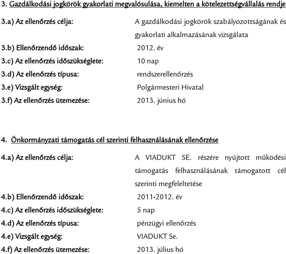 év 10 nap rendszerellenőrzés Polgármesteri Hivatal 2013. június hó 4. Önkormányzati támogatás cél szerinti felhasználásának ellenőrzése 4.a) Az ellenőrzés célja: 4.b) Ellenőrzendő időszak: 4.