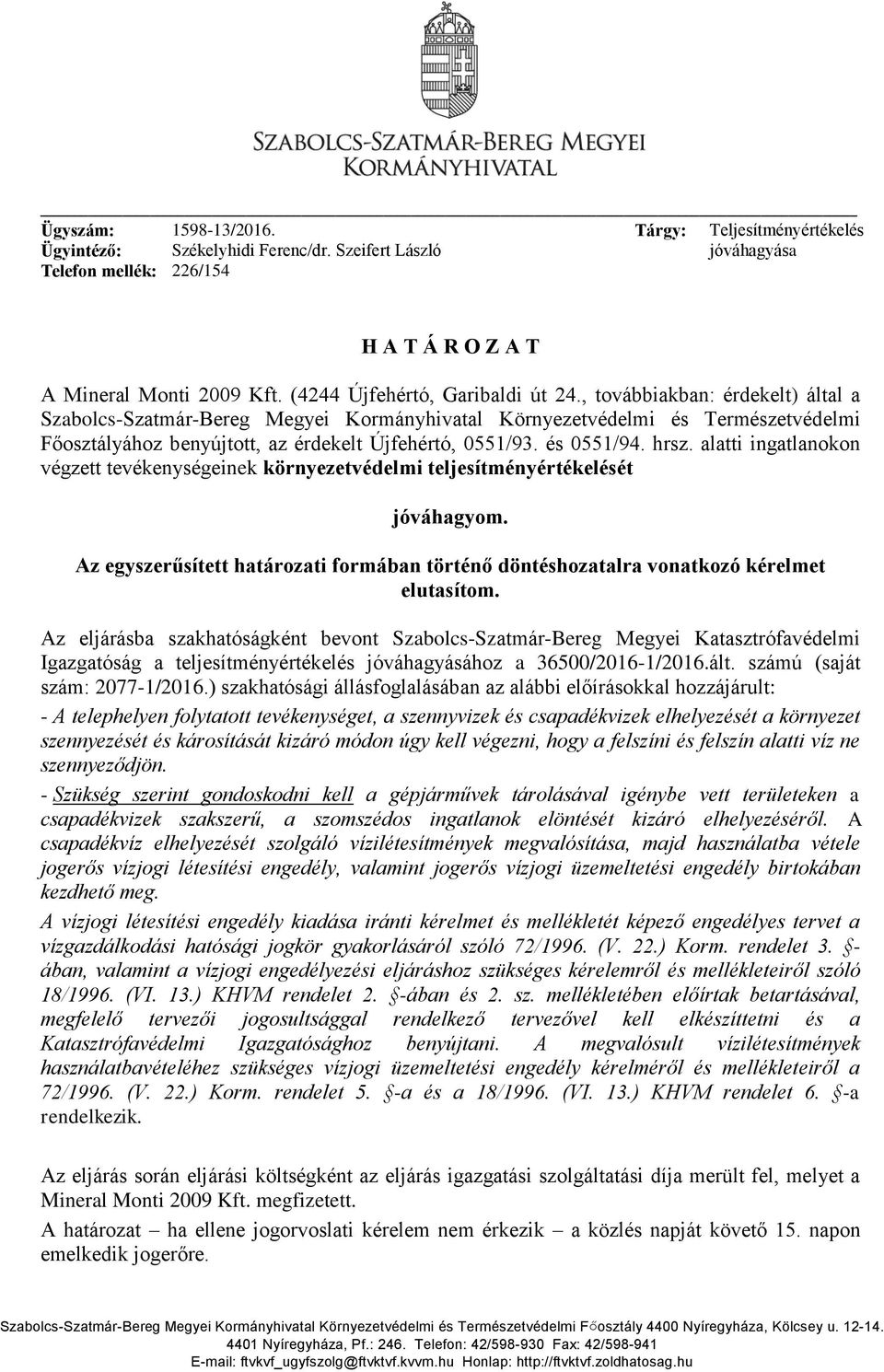 , továbbiakban: érdekelt) által a Szabolcs-Szatmár-Bereg Megyei Kormányhivatal Környezetvédelmi és Természetvédelmi Főosztályához benyújtott, az érdekelt Újfehértó, 0551/93. és 0551/94. hrsz.