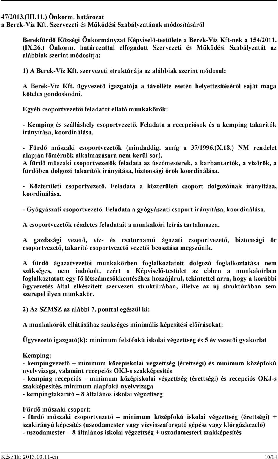 ügyvezető igazgatója a távolléte esetén helyettesítéséről saját maga köteles gondoskodni. Egyéb csoportvezetői feladatot ellátó munkakörök: - Kemping és szálláshely csoportvezető.