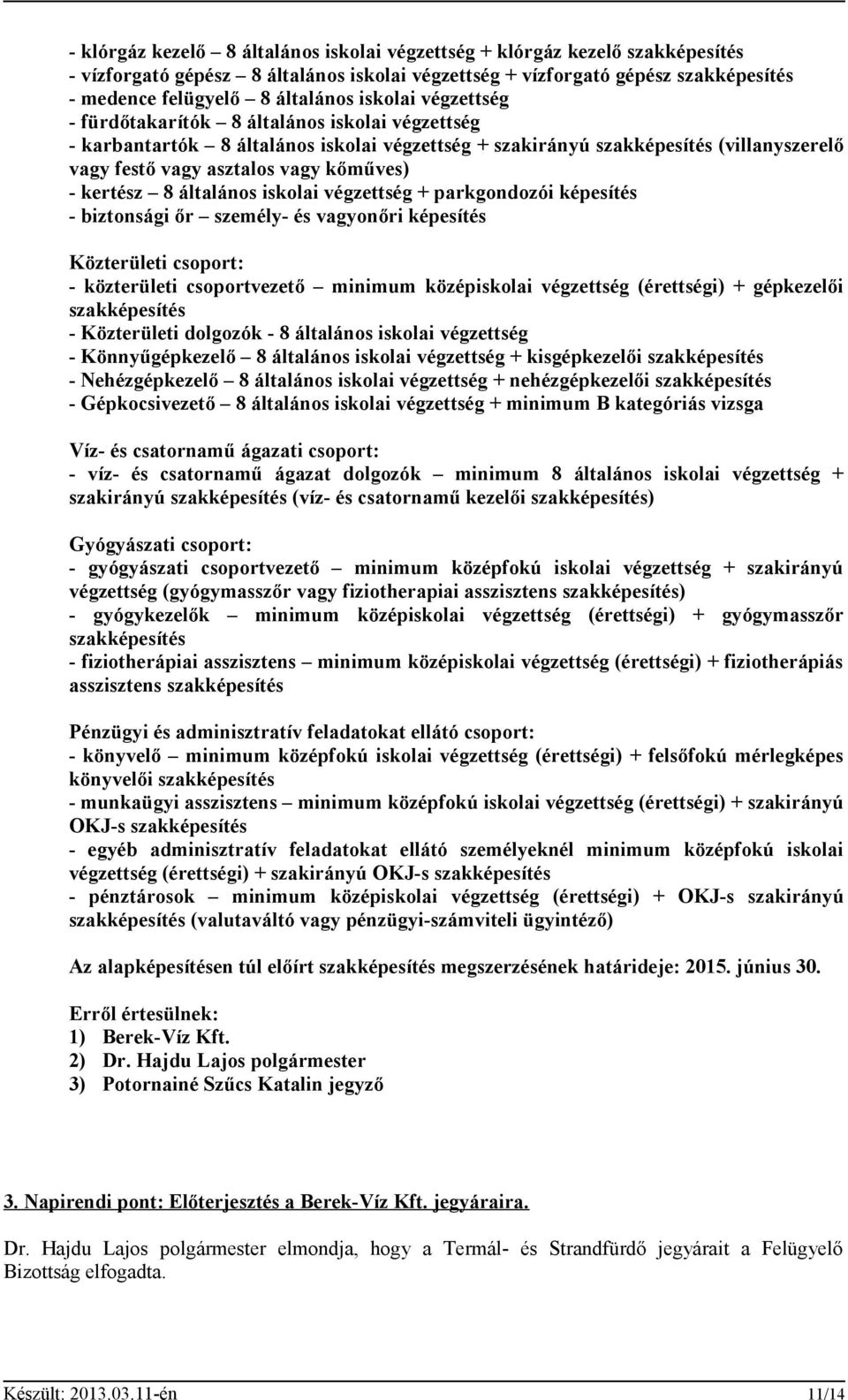 kertész 8 általános iskolai végzettség + parkgondozói képesítés - biztonsági őr személy- és vagyonőri képesítés Közterületi csoport: - közterületi csoportvezető minimum középiskolai végzettség