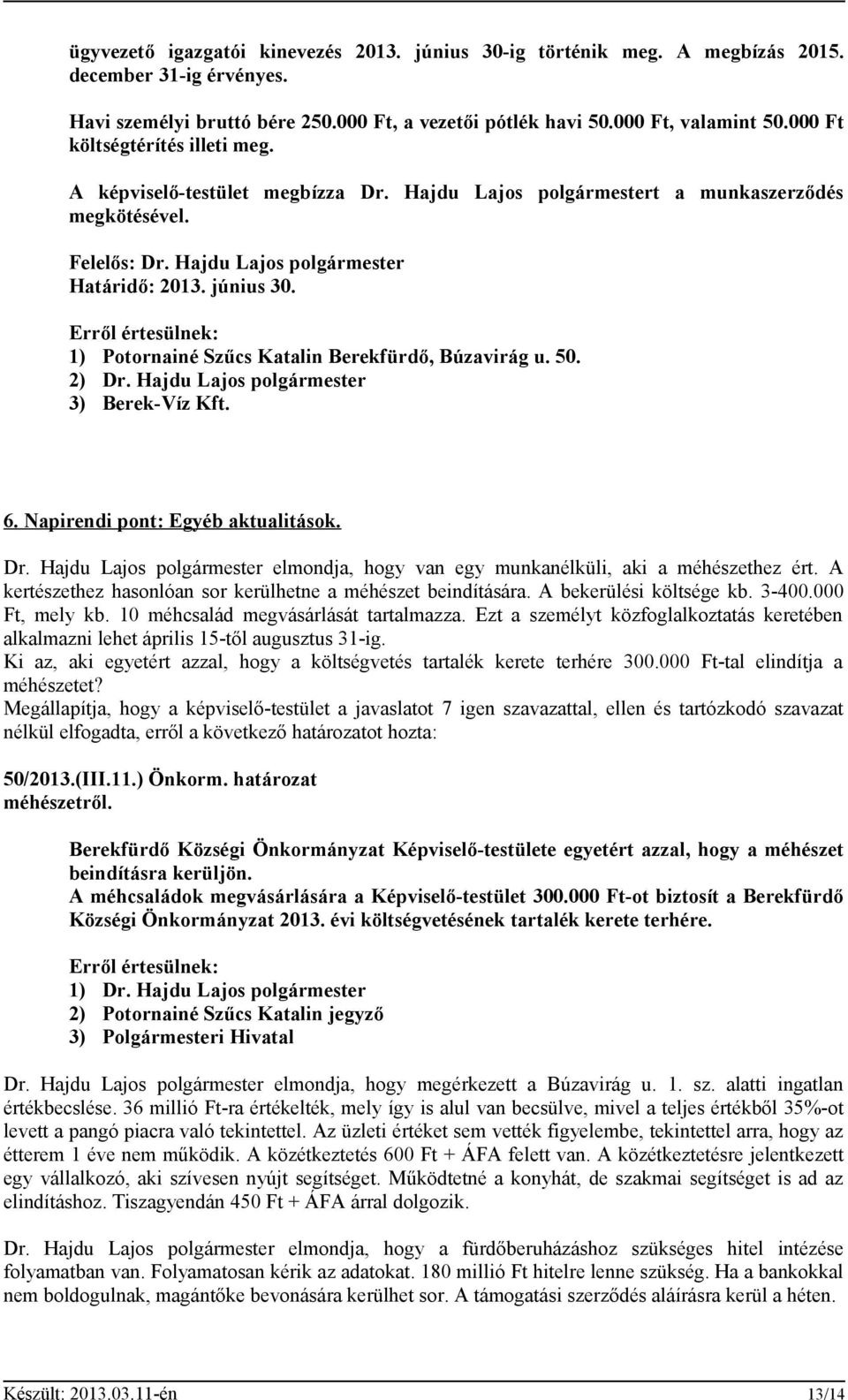 Erről értesülnek: 1) Potornainé Szűcs Katalin Berekfürdő, Búzavirág u. 50. 2) Dr. Hajdu Lajos polgármester 3) Berek-Víz Kft. 6. Napirendi pont: Egyéb aktualitások. Dr. Hajdu Lajos polgármester elmondja, hogy van egy munkanélküli, aki a méhészethez ért.