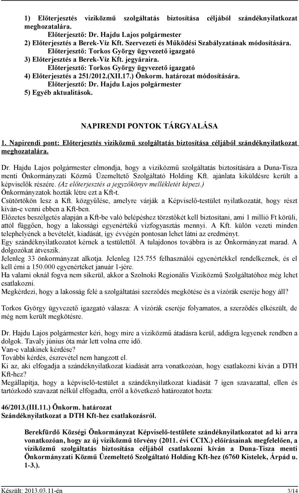 Előterjesztő: Torkos György ügyvezető igazgató 4) Előterjesztés a 251/2012.(XII.17.) Önkorm. határozat módosítására. Előterjesztő: Dr. Hajdu Lajos polgármester 5) Egyéb aktualitások.