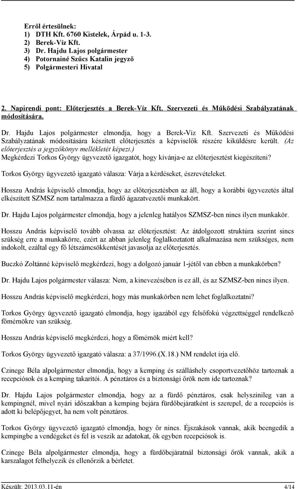 Szervezeti és Működési Szabályzatának módosítására készített előterjesztés a képviselők részére kiküldésre került. (Az előterjesztés a jegyzőkönyv mellékletét képezi.