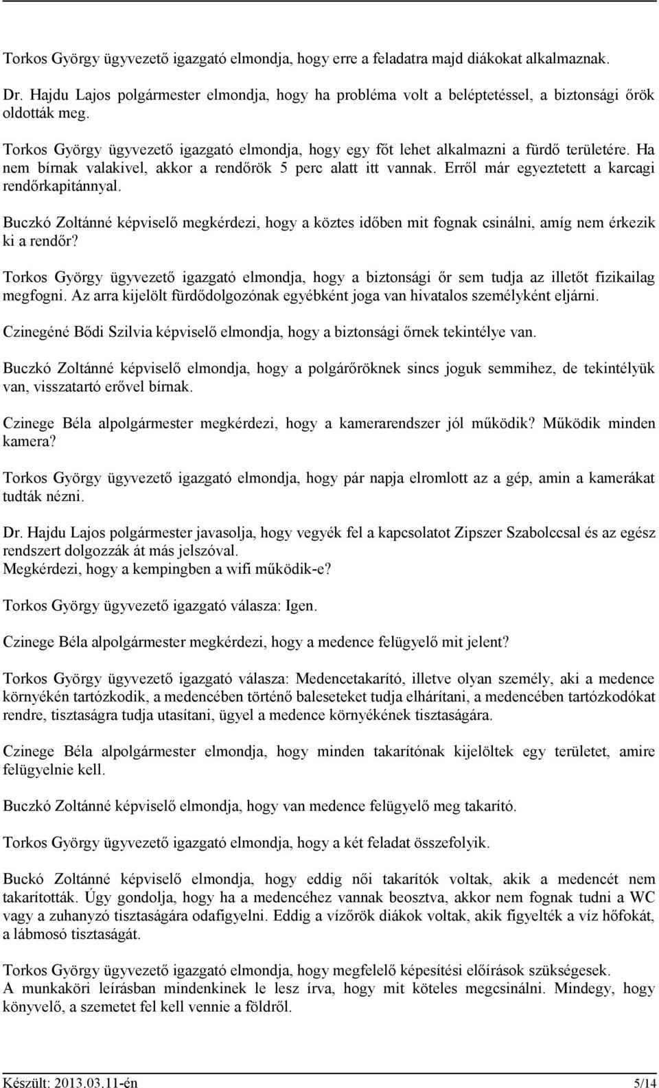 Ha nem bírnak valakivel, akkor a rendőrök 5 perc alatt itt vannak. Erről már egyeztetett a karcagi rendőrkapitánnyal.