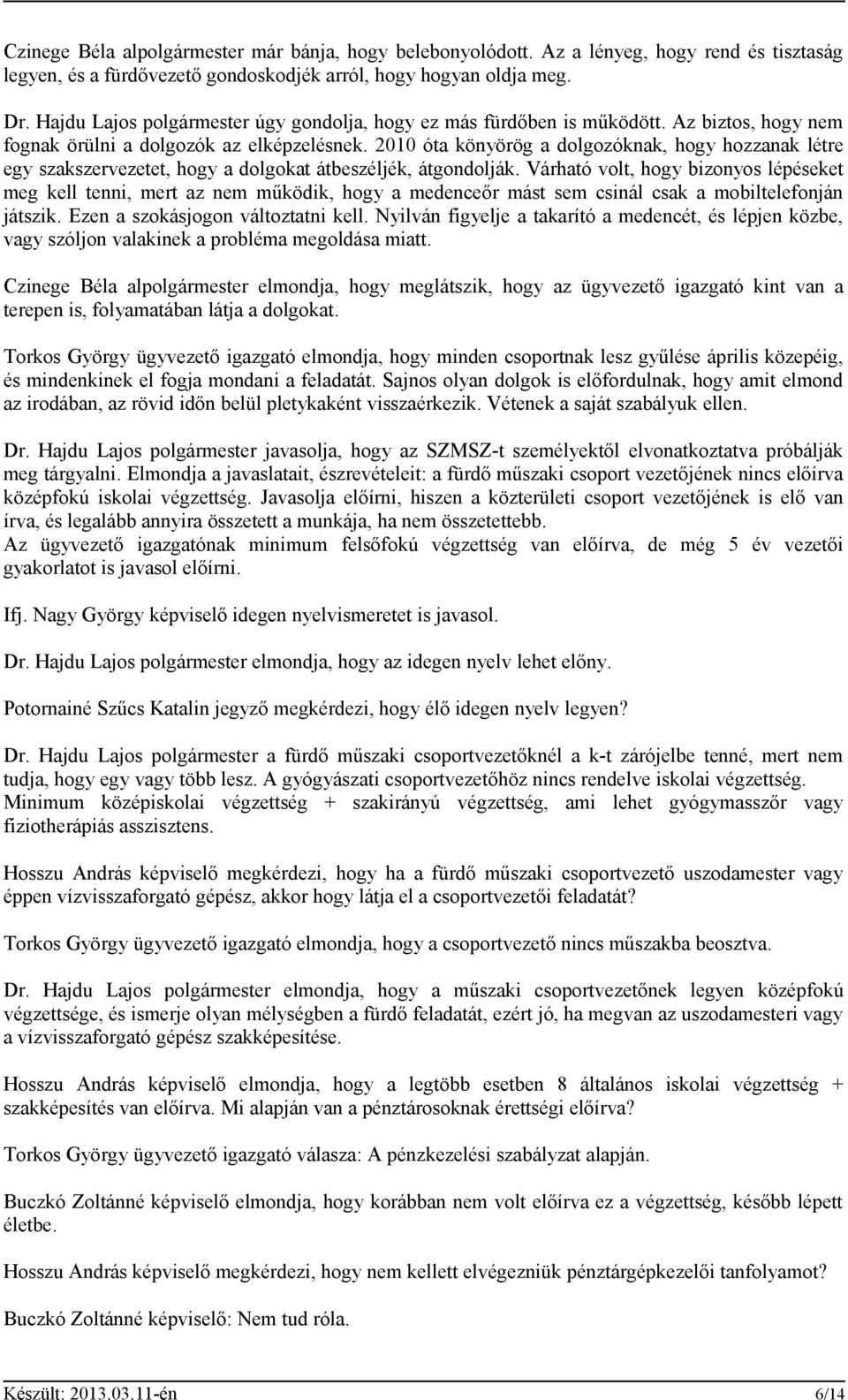 2010 óta könyörög a dolgozóknak, hogy hozzanak létre egy szakszervezetet, hogy a dolgokat átbeszéljék, átgondolják.