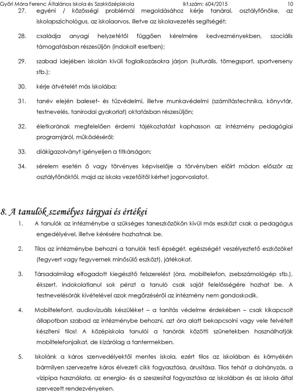 családja anyagi helyzetétől függően kérelmére kedvezményekben, szociális támogatásban részesüljön (indokolt esetben); 29.