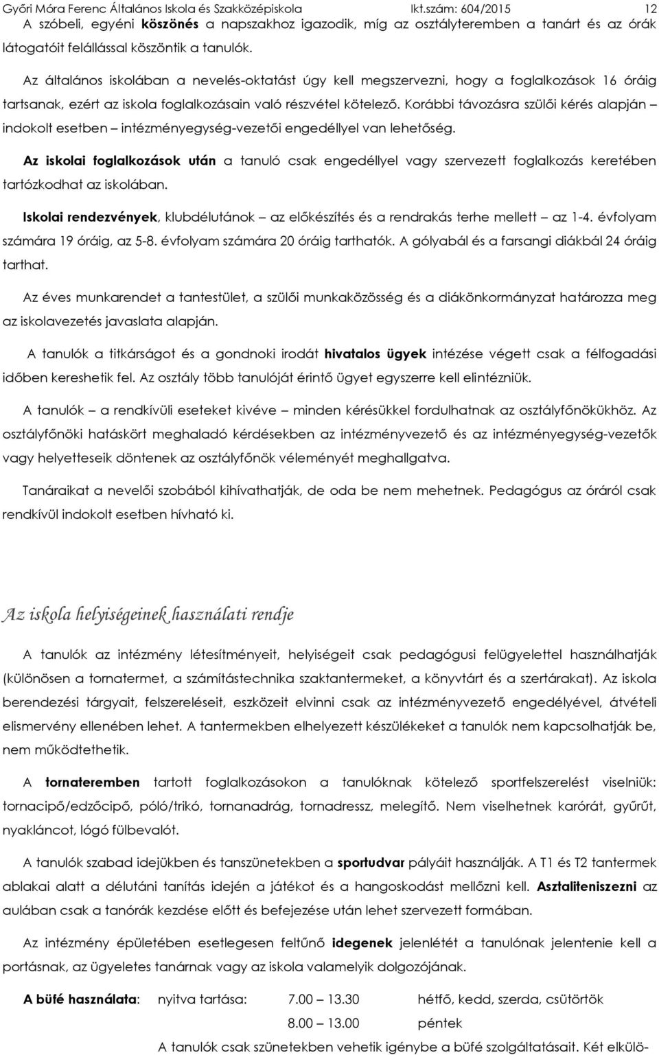 Az általános iskolában a nevelés-oktatást úgy kell megszervezni, hogy a foglalkozások 16 óráig tartsanak, ezért az iskola foglalkozásain való részvétel kötelező.