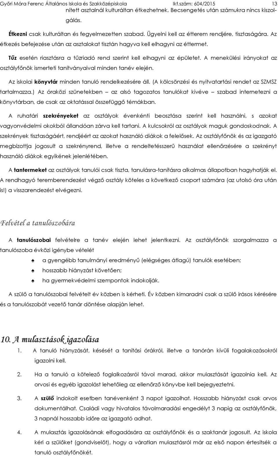 Tűz esetén riasztásra a tűzriadó rend szerint kell elhagyni az épületet. A menekülési irányokat az osztályfőnök ismerteti tanítványaival minden tanév elején.