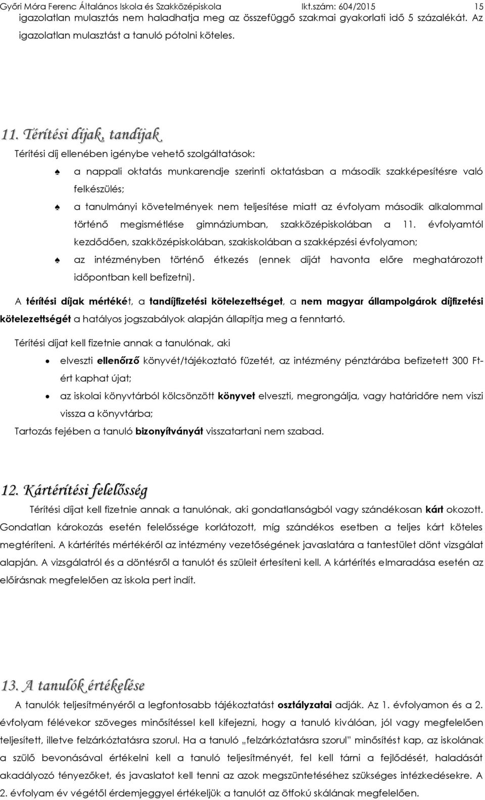 Térítési díjak, tandíjak Térítési díj ellenében igénybe vehető szolgáltatások: a nappali oktatás munkarendje szerinti oktatásban a második szakképesítésre való felkészülés; a tanulmányi követelmények