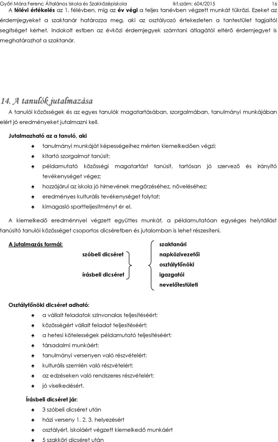 Indokolt estben az évközi érdemjegyek számtani átlagától eltérő érdemjegyet is meghatározhat a szaktanár. 14.