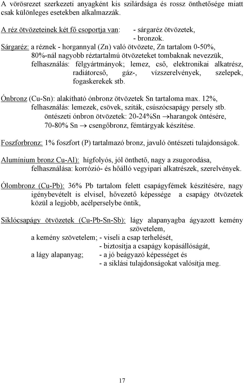 radiátorcső, gáz-, vízszerelvények, szelepek, fogaskerekek stb. Ónbronz (Cu-Sn): alakítható ónbronz ötvözetek Sn tartaloma max. 12%, felhasználás: lemezek, csövek, sziták, csúszócsapágy persely stb.