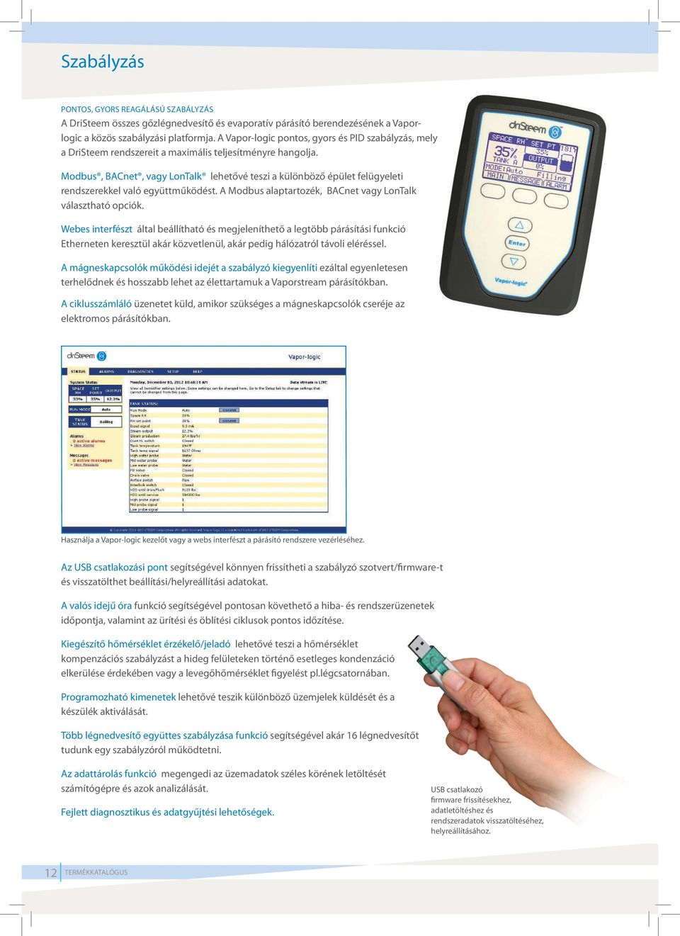 Modbus, BACnet, vagy LonTalk lehetővé teszi a különböző épület felügyeleti rendszerekkel való együttműködést. A Modbus alaptartozék, BACnet vagy LonTalk választható opciók.