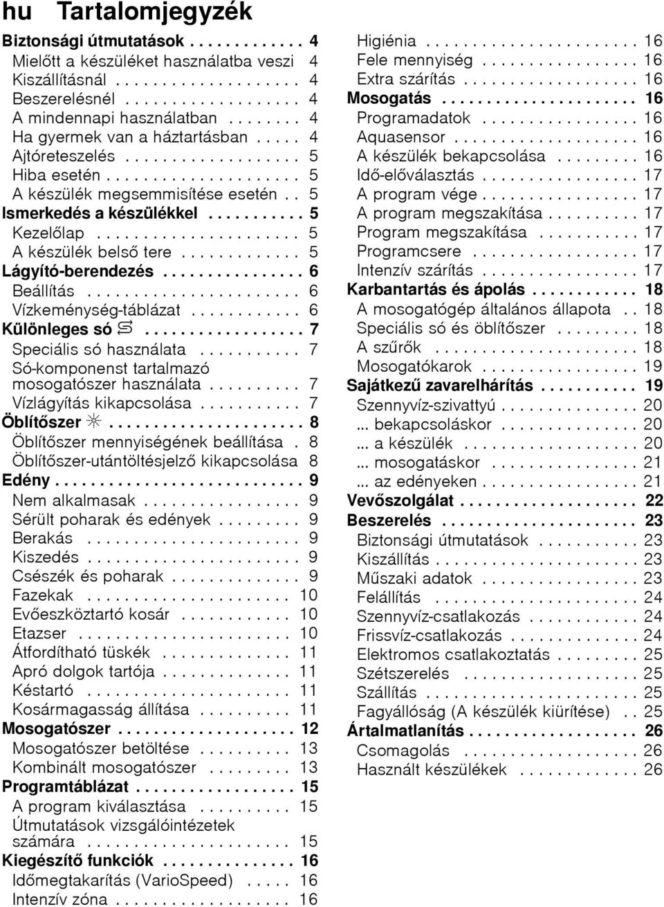 ..................... 5 A készülék bels tere............. 5 Lágyító-berendezés................ 6 Beállítás....................... 6 Vízkeménység-táblázat............ 6 Különleges só $.