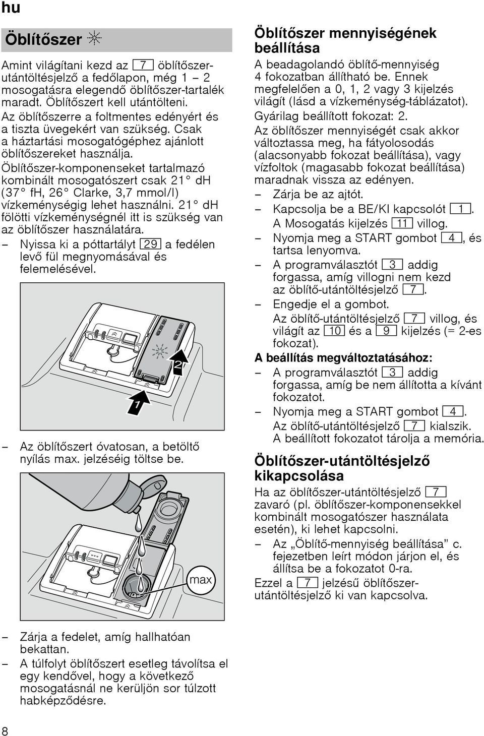 Öblítszer-komponenseket tartalmazó kombinált mosogatószert csak 21 dh (37 fh, 26 Clarke, 3,7 mmol/l) vízkeménységig lehet használni.