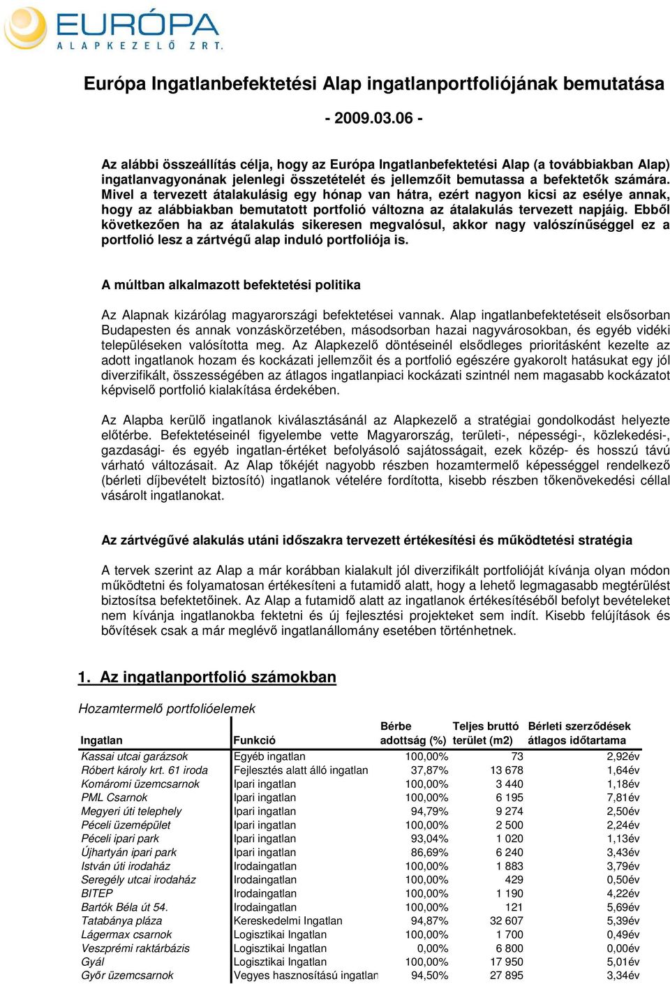 Mivel a tervezett átalakulásig egy hónap van hátra, ezért nagyon kicsi az esélye annak, hogy az alábbiakban bemutatott portfolió változna az átalakulás tervezett napjáig.