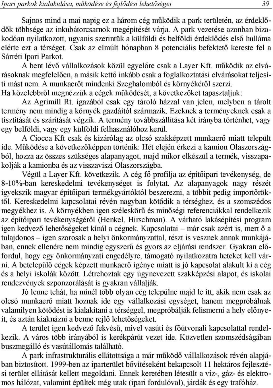 Csak az elmúlt hónapban 8 potenciális befektető kereste fel a Sárréti Ipari Parkot. A bent lévő vállalkozások közül egyelőre csak a Layer Kft.