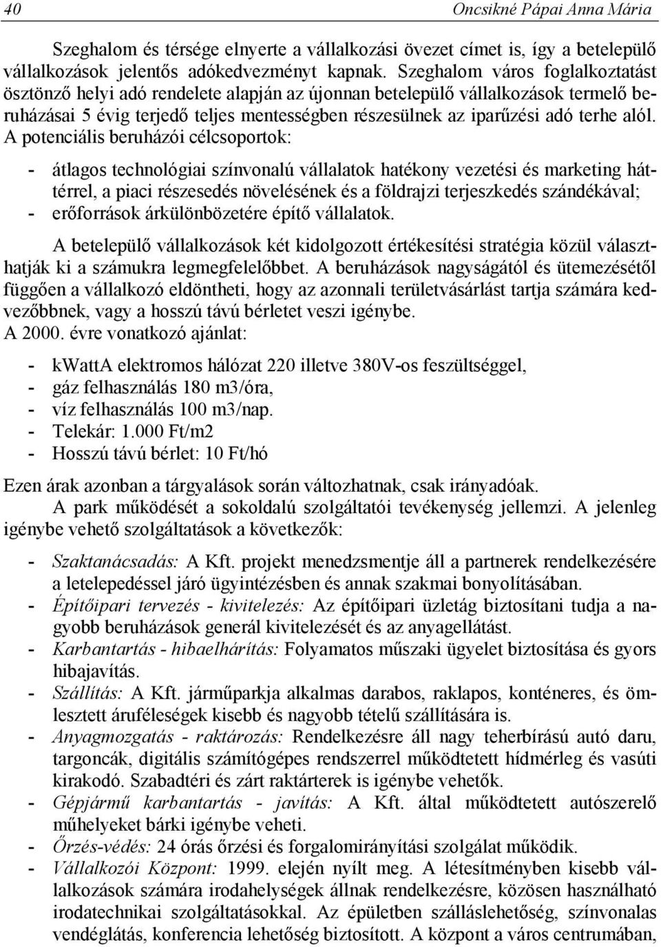 A potenciális beruházói célcsoportok: - átlagos technológiai színvonalú vállalatok hatékony vezetési és marketing háttérrel, a piaci részesedés növelésének és a földrajzi terjeszkedés szándékával; -