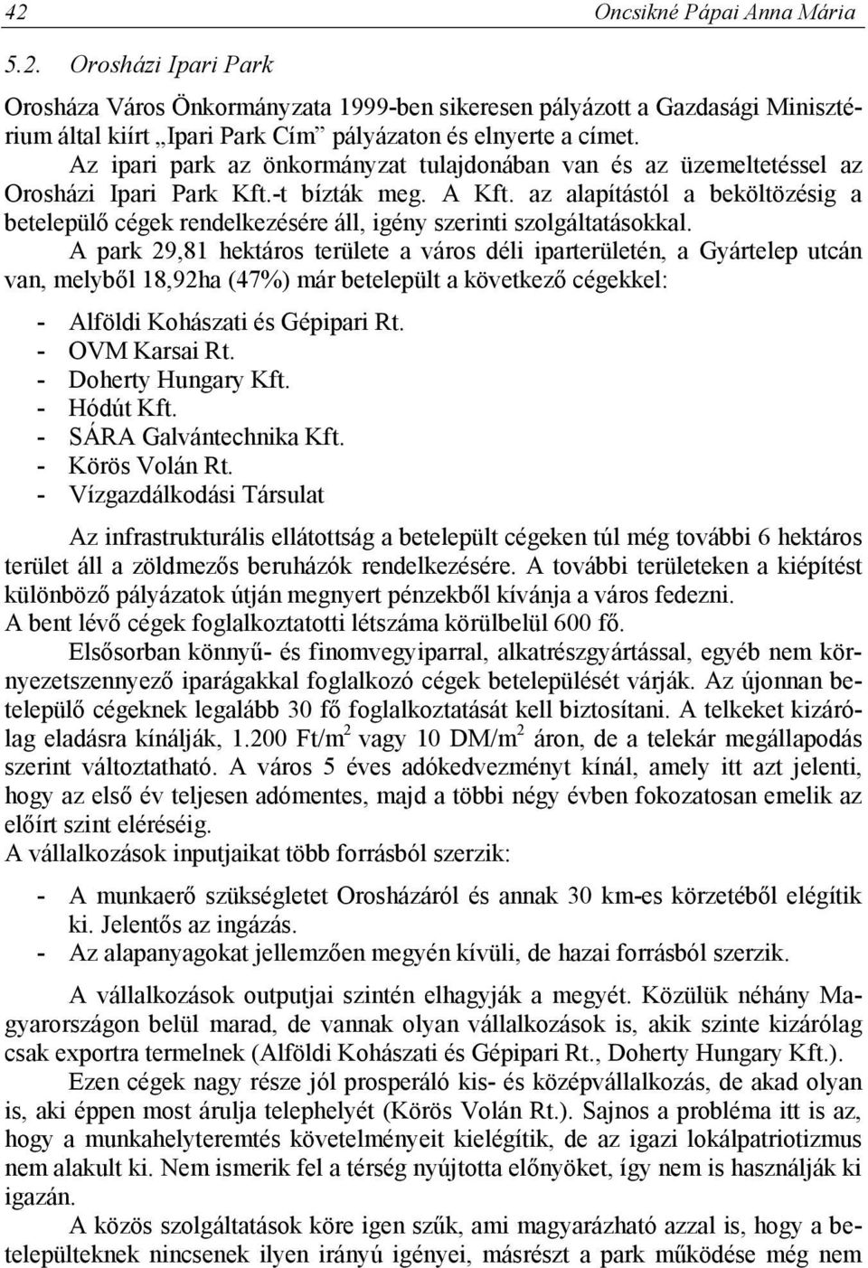 az alapítástól a beköltözésig a betelepülő cégek rendelkezésére áll, igény szerinti szolgáltatásokkal.