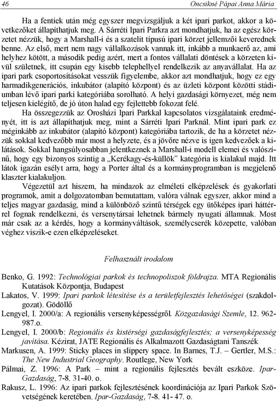 Az első, mert nem nagy vállalkozások vannak itt, inkább a munkaerő az, ami helyhez kötött, a második pedig azért, mert a fontos vállalati döntések a körzeten kívül születnek, itt csupán egy kisebb