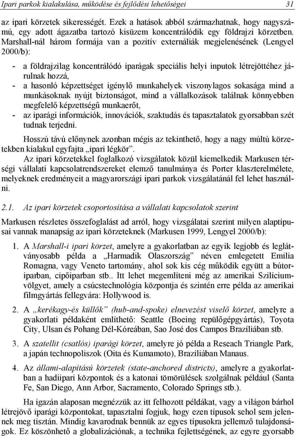 Marshall-nál három formája van a pozitív externáliák megjelenésének (Lengyel 2000/b): - a földrajzilag koncentrálódó iparágak speciális helyi inputok létrejöttéhez járulnak hozzá, - a hasonló