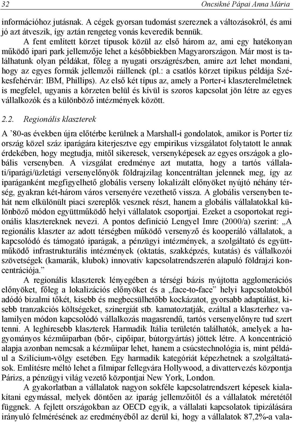 Már most is találhatunk olyan példákat, főleg a nyugati országrészben, amire azt lehet mondani, hogy az egyes formák jellemzői ráillenek (pl.