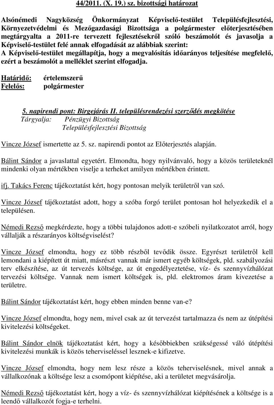 elfogadását az alábbiak szerint: A Képviselı-testület megállapítja, hogy a megvalósítás idıarányos teljesítése megfelelı, ezért a beszámolót a melléklet szerint elfogadja. 5.