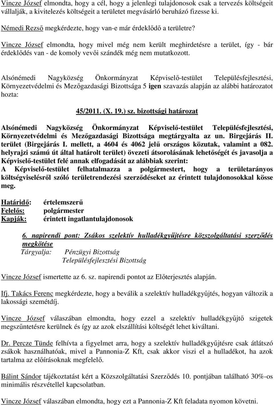 Vincze József elmondta, hogy mivel még nem került meghirdetésre a terület, így - bár érdeklıdés van - de komoly vevıi szándék még nem mutatkozott. 45/2011. (X. 19.) sz.