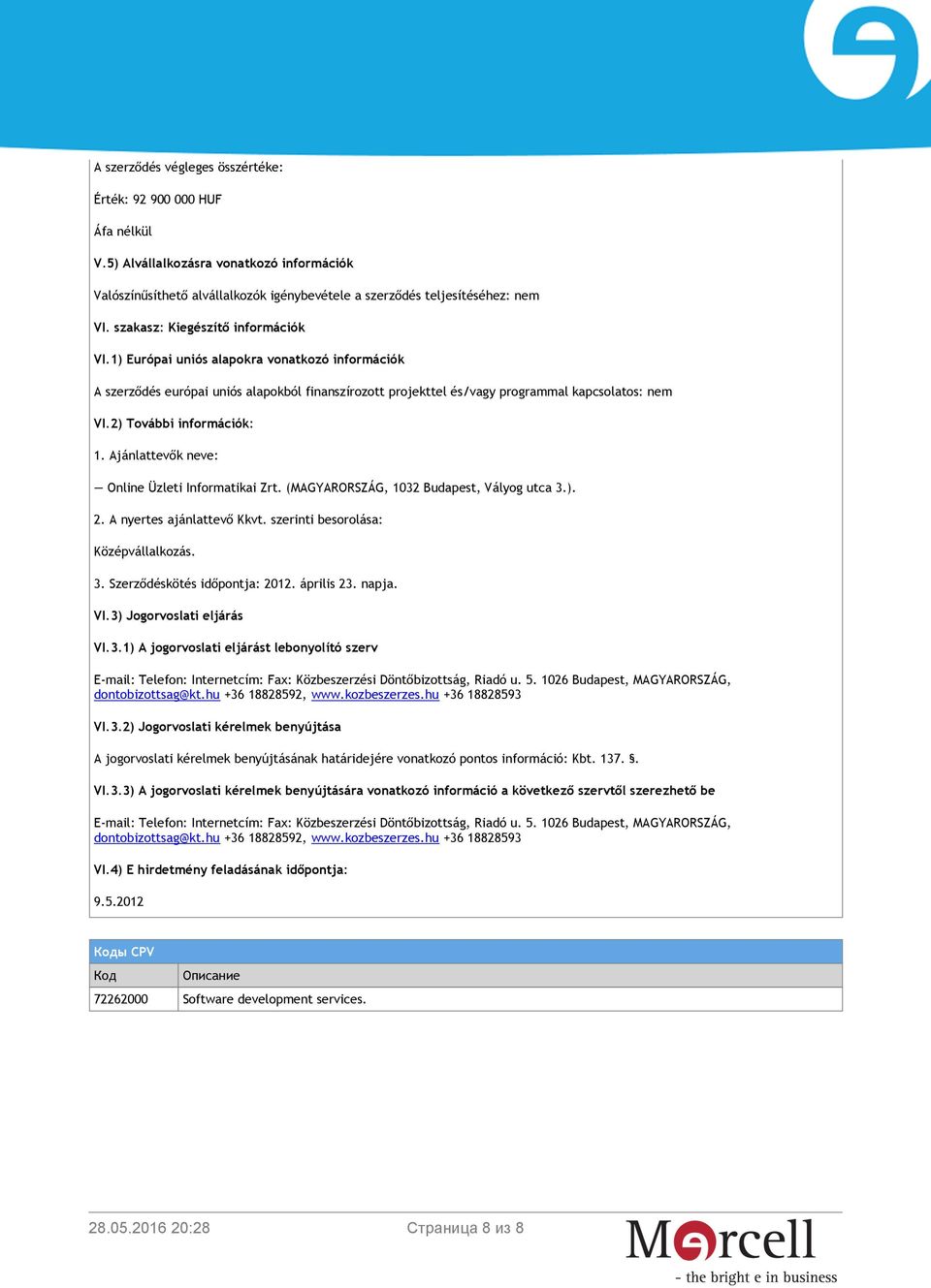 2) További információk: 1. Ajánlattevők neve: Online Üzleti Informatikai Zrt. (MAGYARORSZÁG, 1032 Budapest, Vályog utca 3.). 2. A nyertes ajánlattevő Kkvt. szerinti besorolása: Középvállalkozás. 3. Szerződéskötés időpontja: 2012.