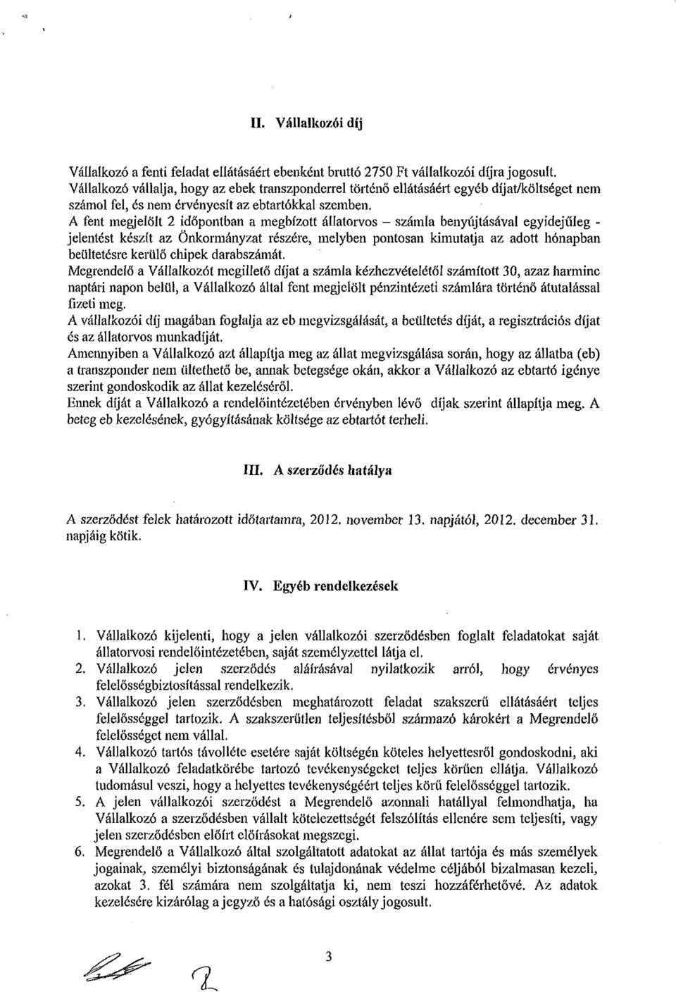 A fent megjelölt 2 időpontban a megbízott állatorvos - számla benyújtásával egyidejűleg - jelentést készít az Önkormányzat részére, melyben pontosan kimutatja az adott hónapban beültetésre kerülő