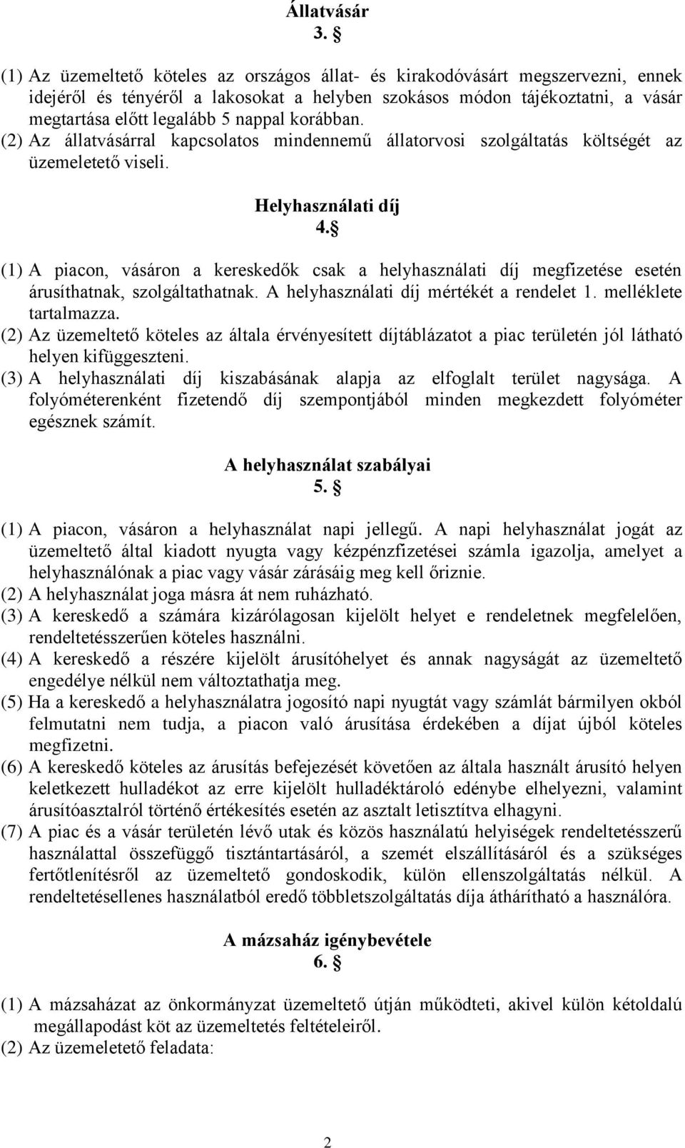 korábban. (2) Az állatvásárral kapcsolatos mindennemű állatorvosi szolgáltatás költségét az üzemeletető viseli. Helyhasználati díj 4.