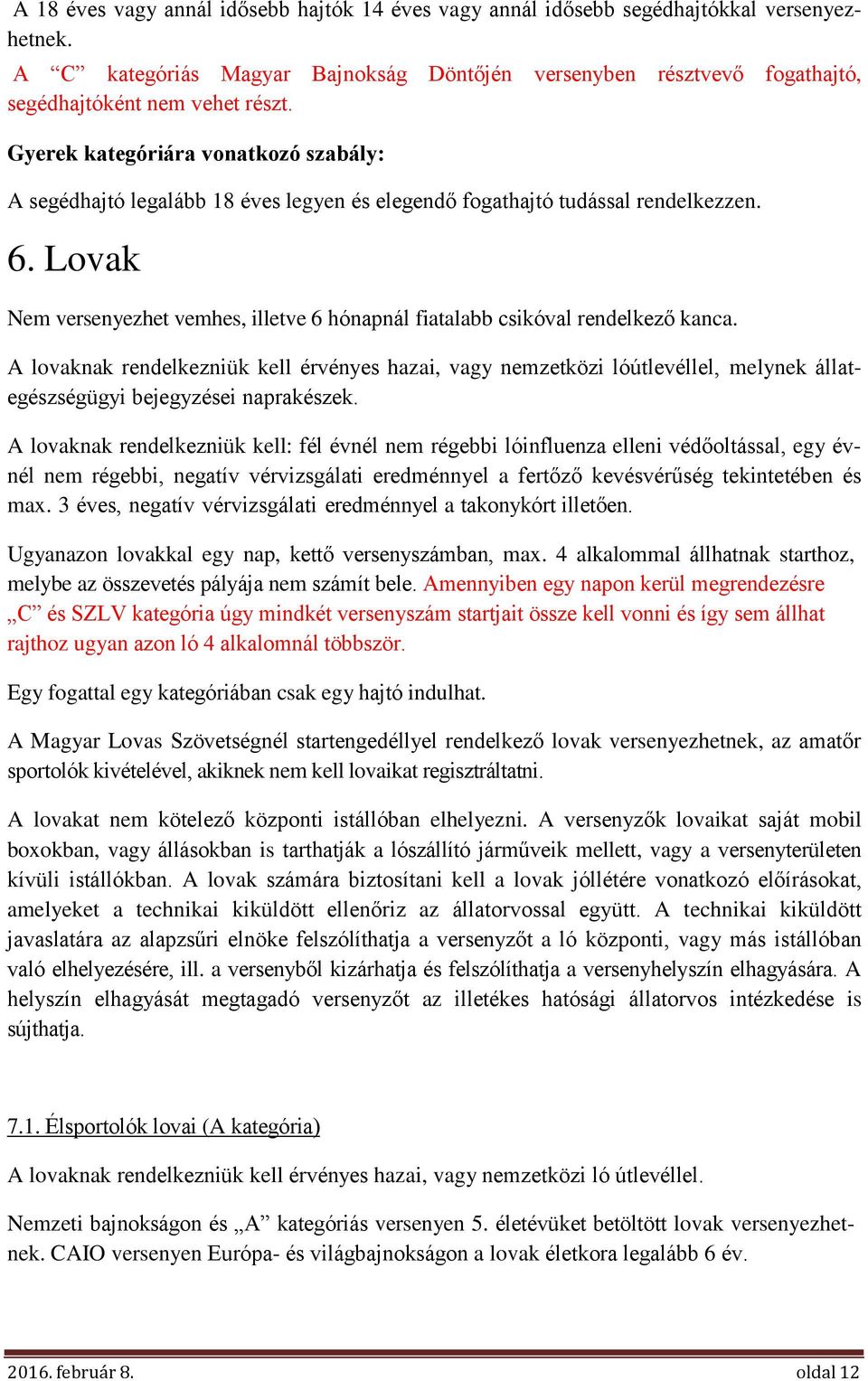 Lovak Nem versenyezhet vemhes, illetve 6 hónapnál fiatalabb csikóval rendelkező kanca.