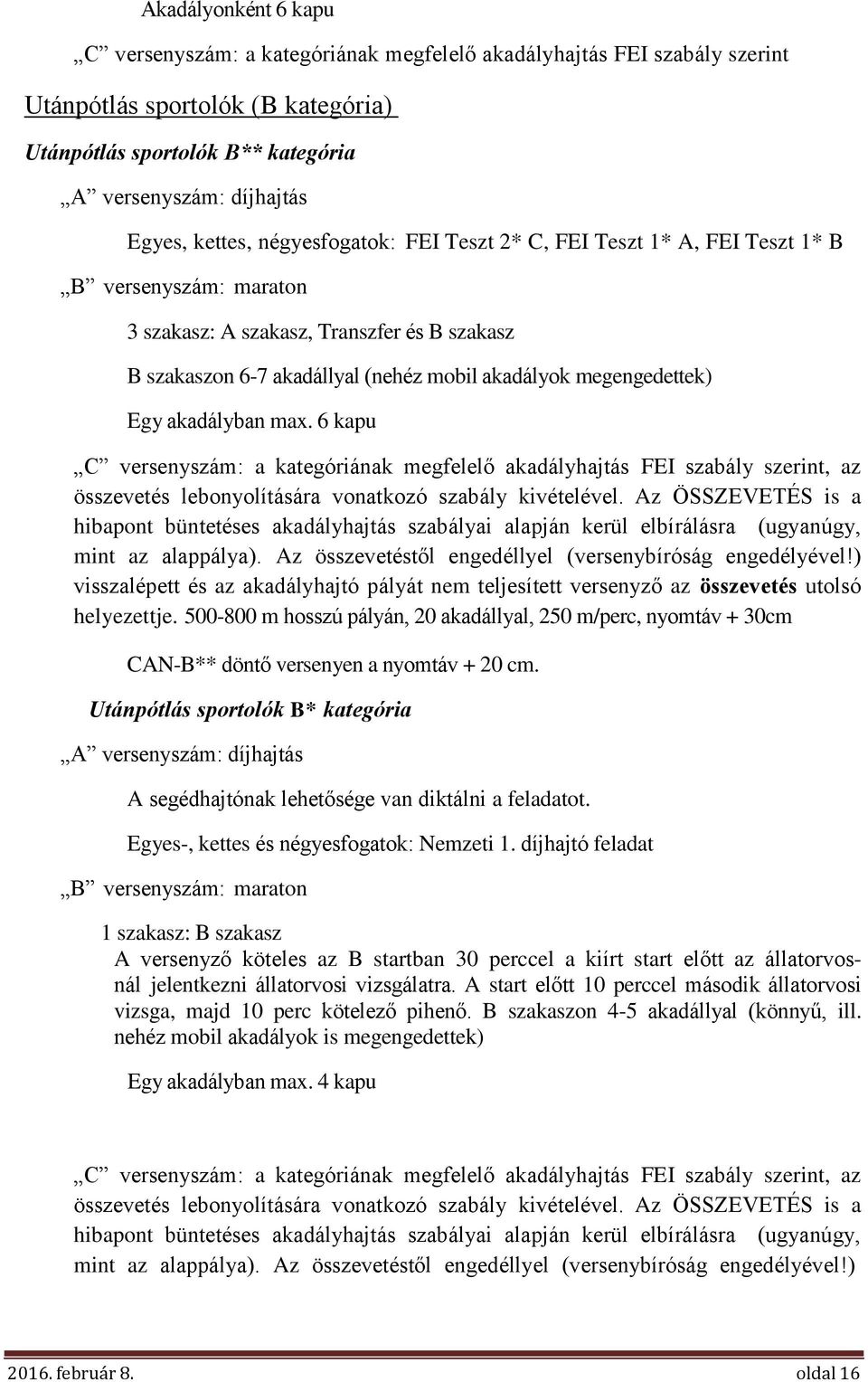 megengedettek) Egy akadályban max. 6 kapu C versenyszám: a kategóriának megfelelő akadályhajtás FEI szabály szerint, az összevetés lebonyolítására vonatkozó szabály kivételével.