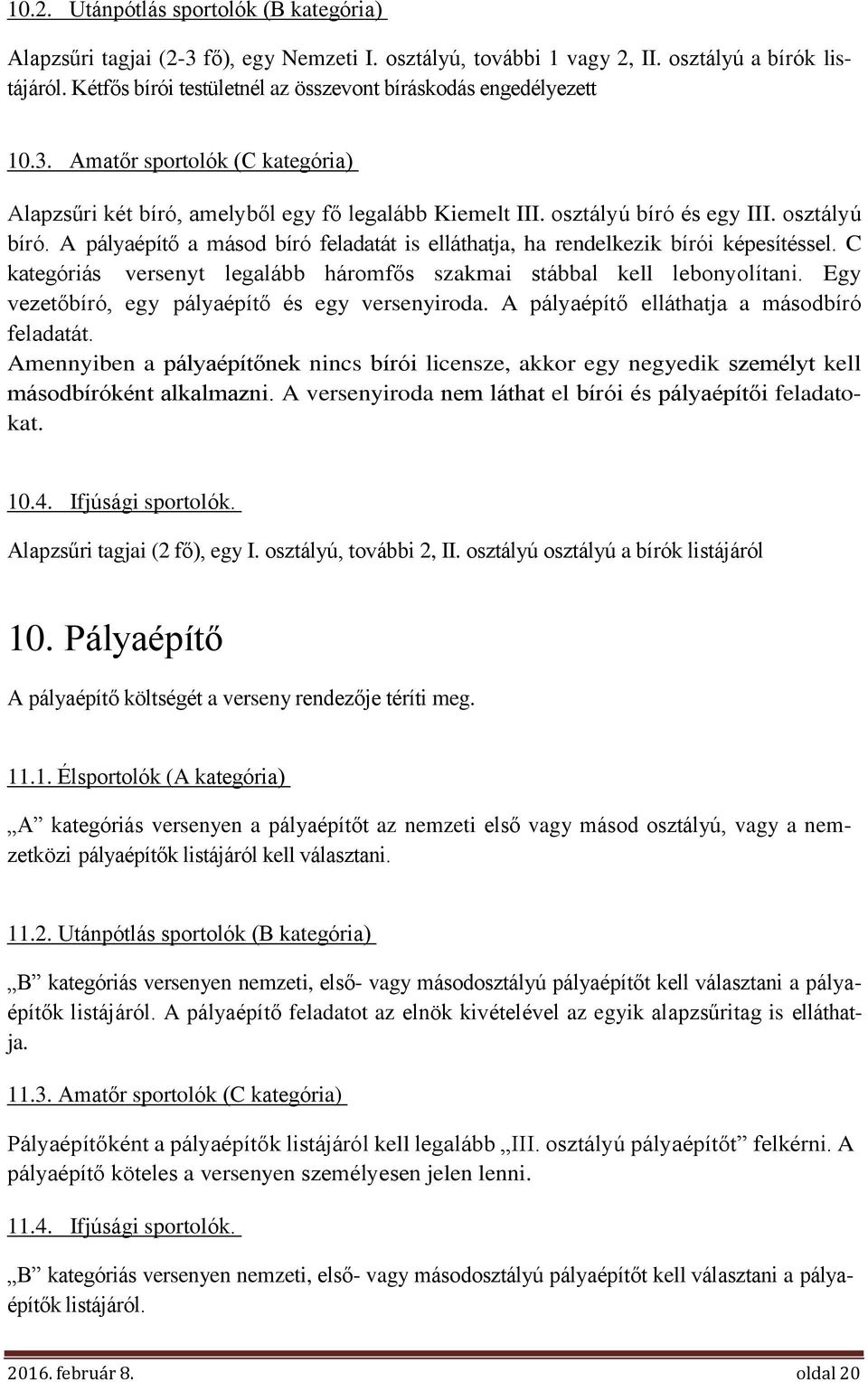 és egy III. osztályú bíró. A pályaépítő a másod bíró feladatát is elláthatja, ha rendelkezik bírói képesítéssel. C kategóriás versenyt legalább háromfős szakmai stábbal kell lebonyolítani.