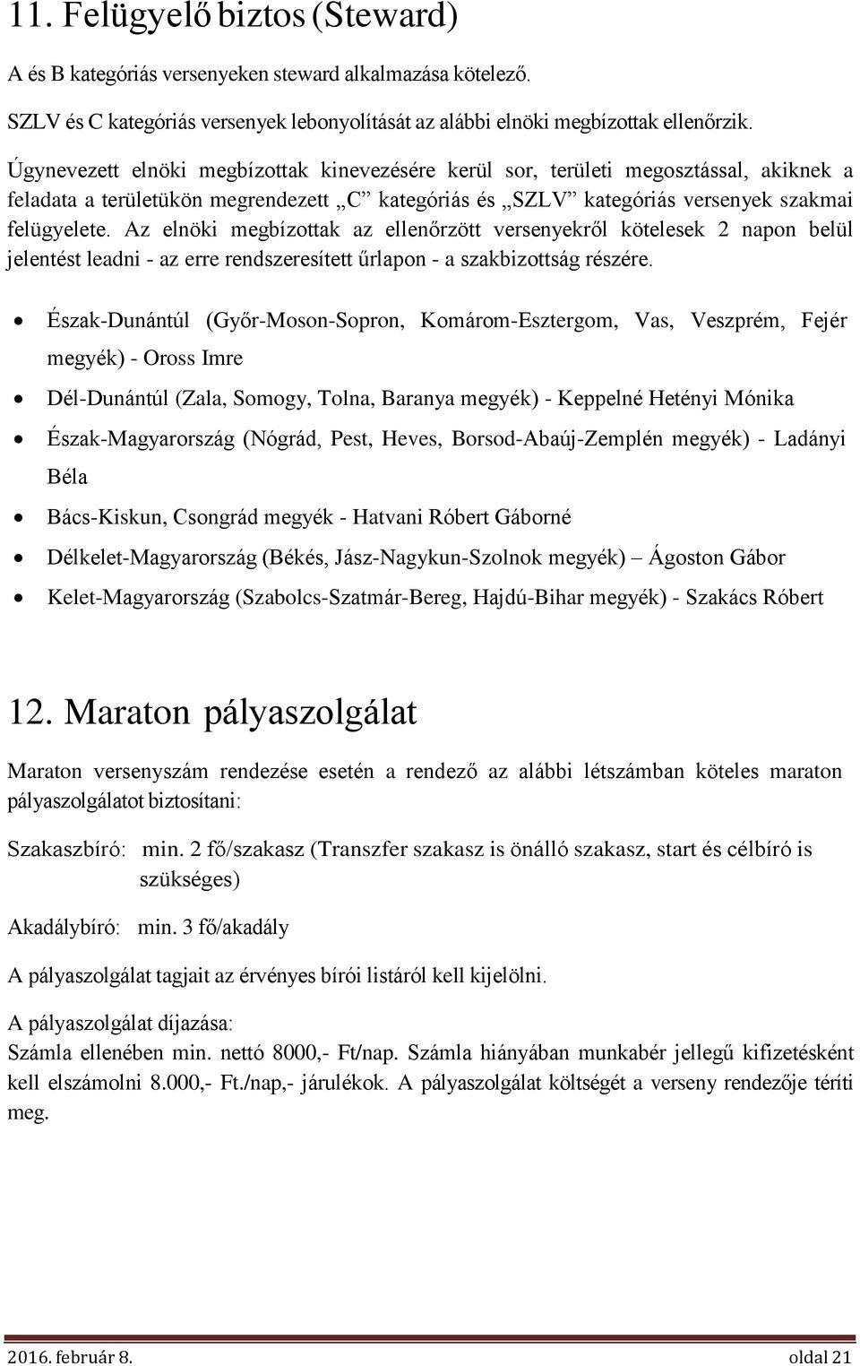 Az elnöki megbízottak az ellenőrzött versenyekről kötelesek 2 napon belül jelentést leadni - az erre rendszeresített űrlapon - a szakbizottság részére.