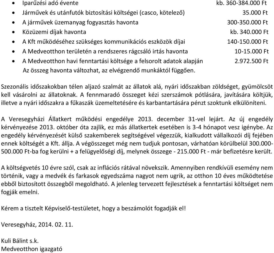 000 Ft A Medveotthon havi fenntartási költsége a felsorolt adatok alapján 2.972.500 Ft Az összeg havonta változhat, az elvégzendő munkáktól függően.