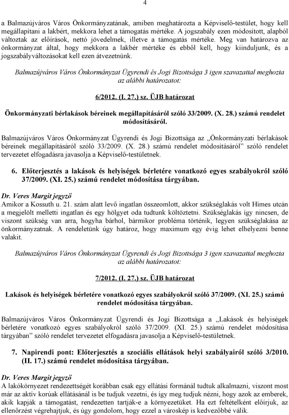 Meg van határozva az önkormányzat által, hogy mekkora a lakbér mértéke és ebből kell, hogy kiinduljunk, és a jogszabályváltozásokat kell ezen átvezetnünk. 6/2012. (I. 27.) sz.