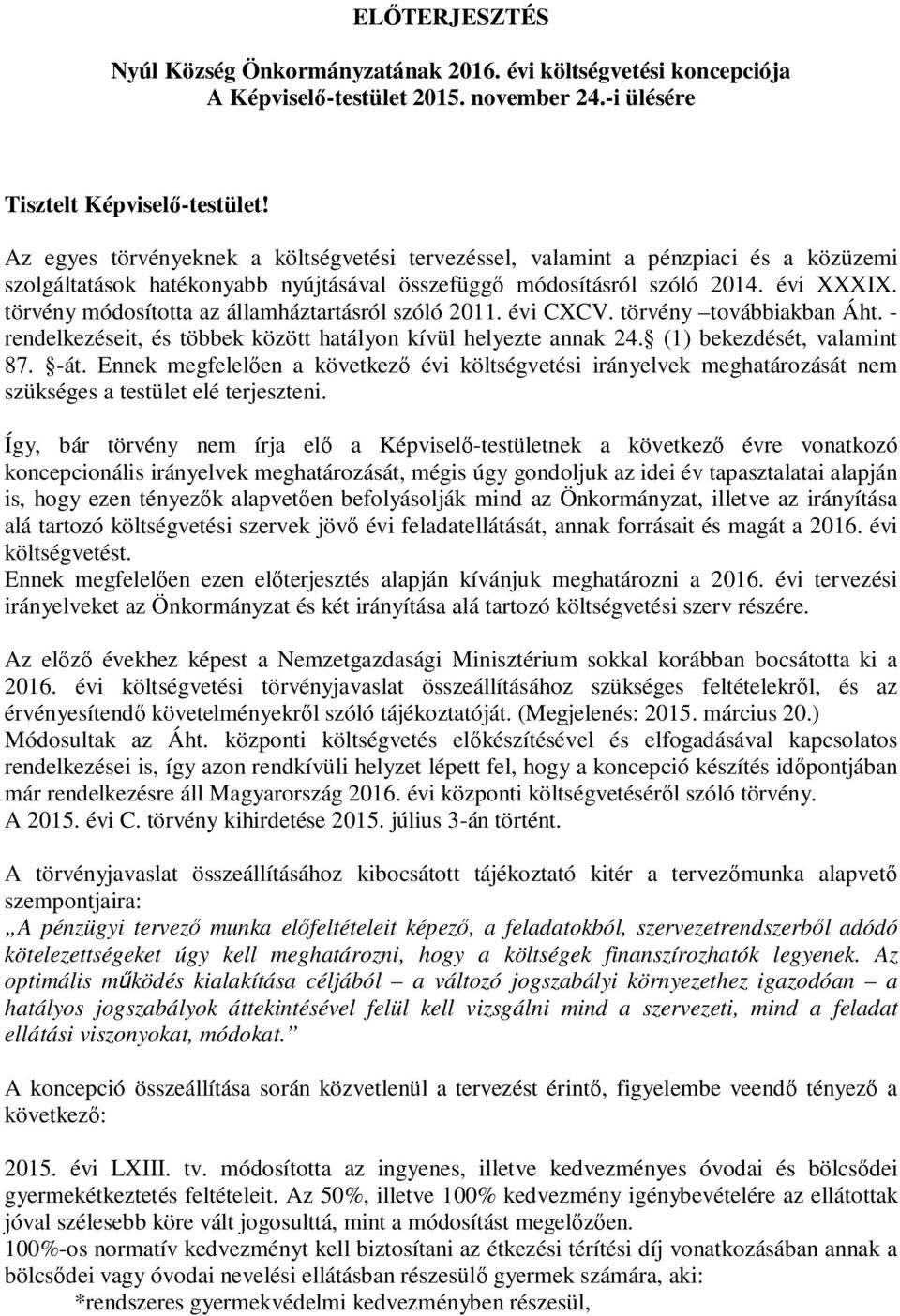 törvény módosította az államháztartásról szóló 2011. évi CXCV. törvény továbbiakban Áht. - rendelkezéseit, és többek között hatályon kívül helyezte annak 24. (1) bekezdését, valamint 87. -át.